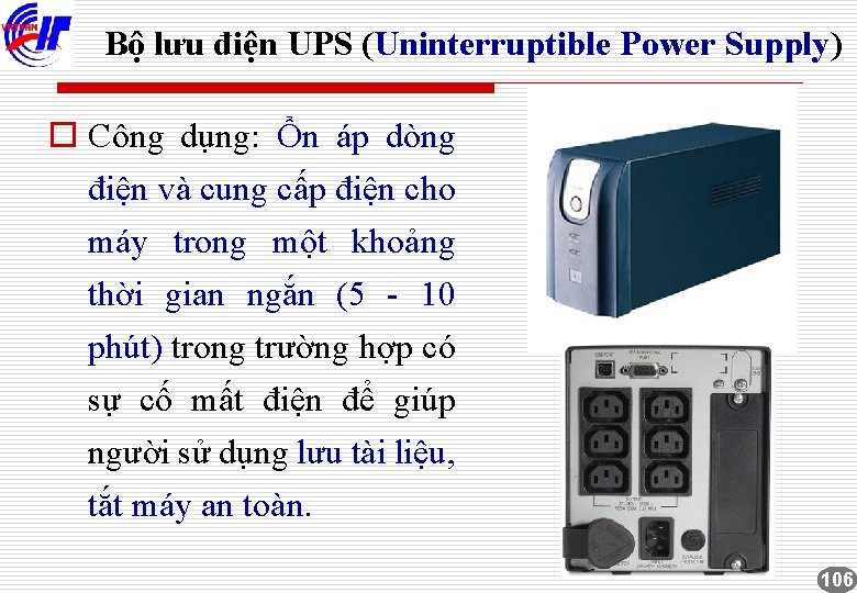 Bộ lưu điện UPS (Uninterruptible Power Supply) o Công dụng: Ổn áp dòng điện