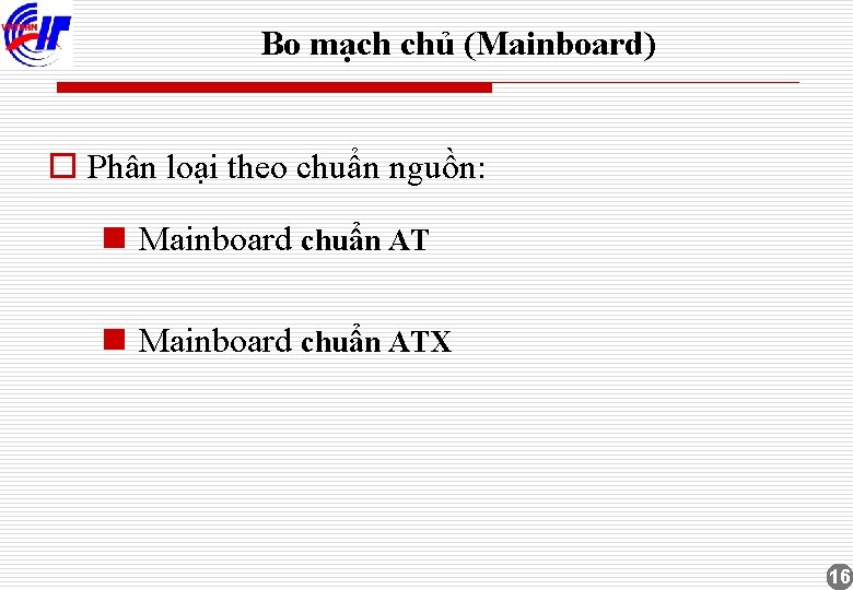 Bo mạch chủ (Mainboard) o Phân loại theo chuẩn nguồn: n Mainboard chuẩn ATX