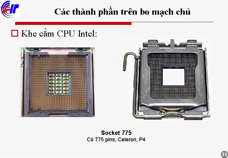 Các thành phần trên bo mạch chủ o Khe cắm CPU Intel: Socket 775