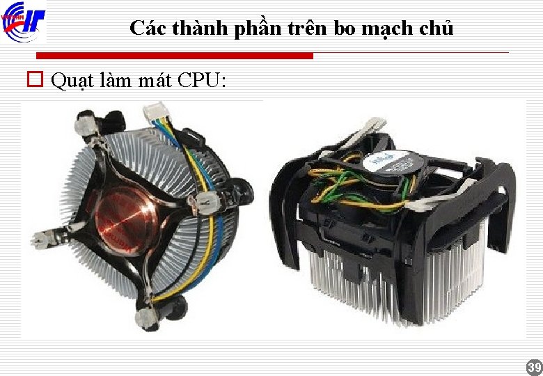 Các thành phần trên bo mạch chủ o Quạt làm mát CPU: 39 