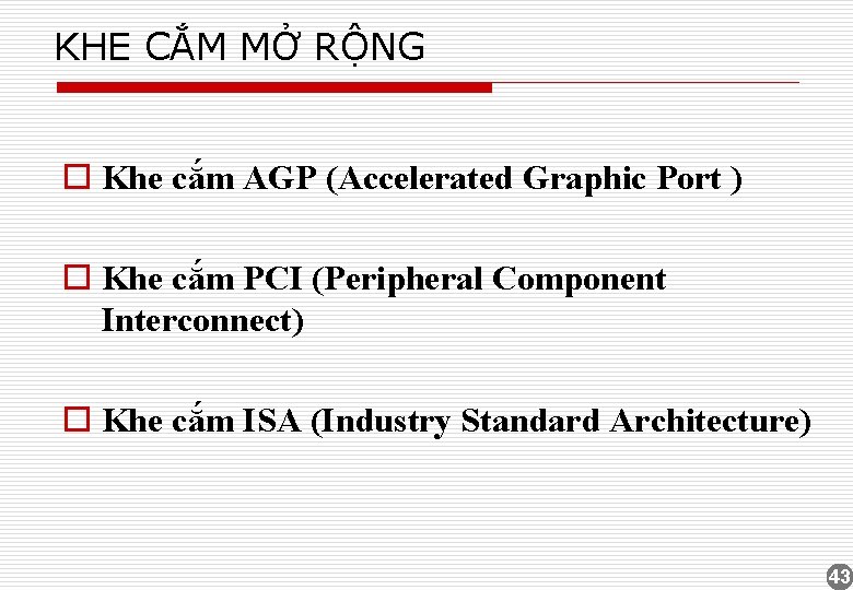 KHE CẮM MỞ RỘNG o Khe cắm AGP (Accelerated Graphic Port ) o Khe