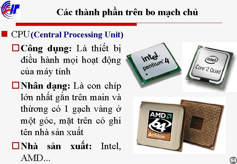 Các thành phần trên bo mạch chủ n CPU (Central Processing Unit) o Công