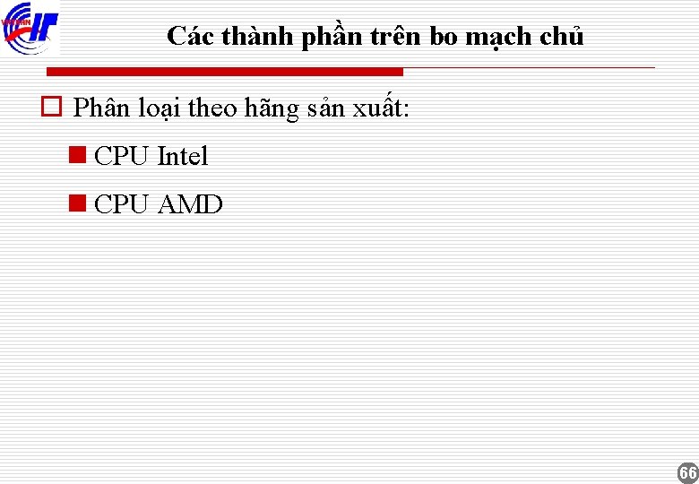 Các thành phần trên bo mạch chủ o Phân loại theo hãng sản xuất: