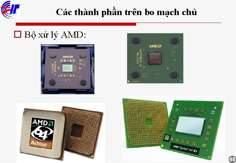 Các thành phần trên bo mạch chủ o Bộ xử lý AMD: 68 