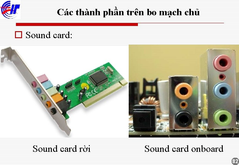 Các thành phần trên bo mạch chủ o Sound card: Sound card rời Sound