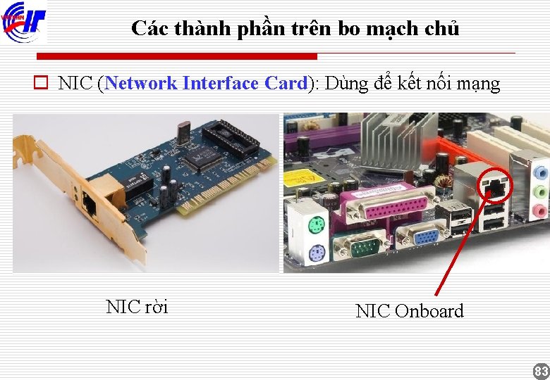 Các thành phần trên bo mạch chủ o NIC (Network Interface Card): Dùng để