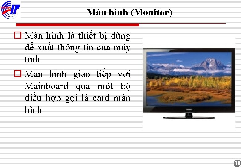 Màn hình (Monitor) o Màn hình là thiết bị dùng để xuất thông tin