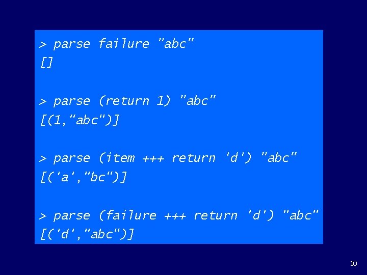 > parse failure "abc" [] > parse (return 1) "abc" [(1, "abc")] > parse