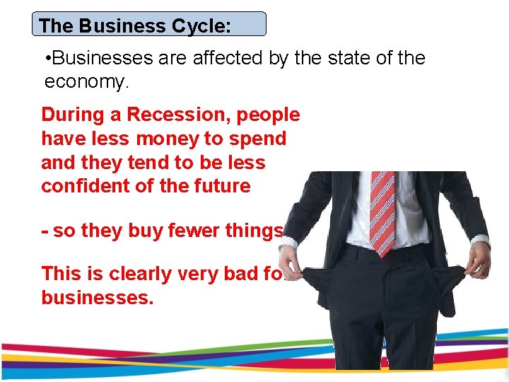 The Business Cycle: • Businesses are affected by the state of the economy. During