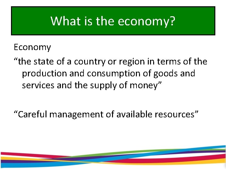 What is the economy? Economy “the state of a country or region in terms