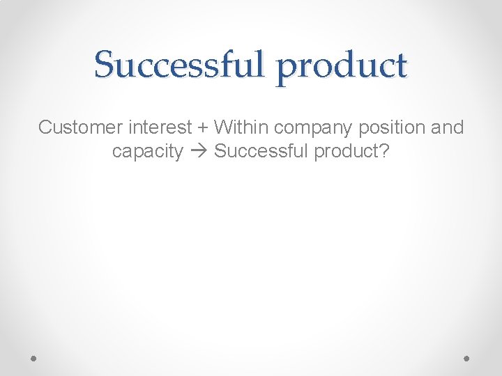 Successful product Customer interest + Within company position and capacity Successful product? 