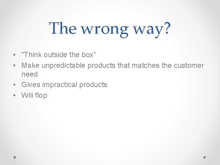 The wrong way? • ”Think outside the box” • Make unpredictable products that matches