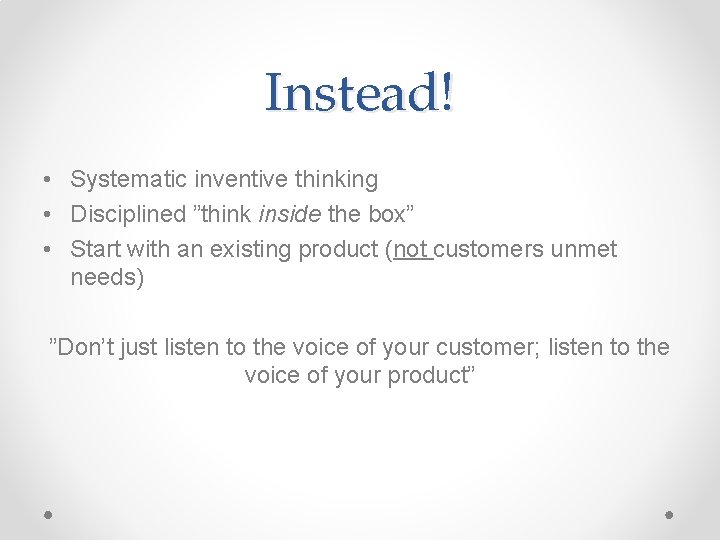 Instead! • Systematic inventive thinking • Disciplined ”think inside the box” • Start with