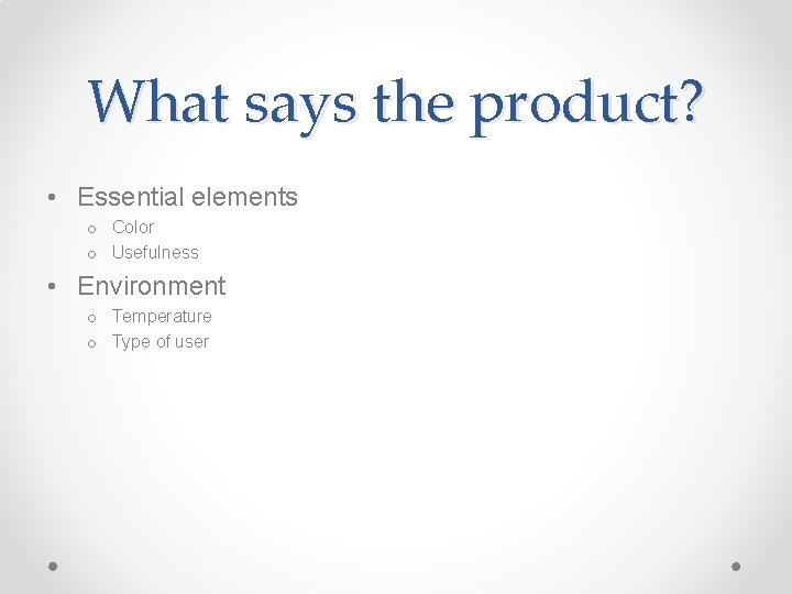 What says the product? • Essential elements o Color o Usefulness • Environment o