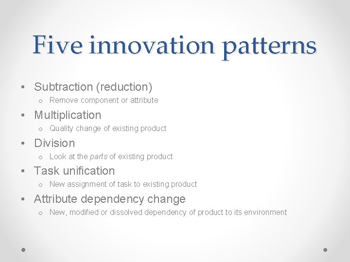 Five innovation patterns • Subtraction (reduction) o Remove component or attribute • Multiplication o