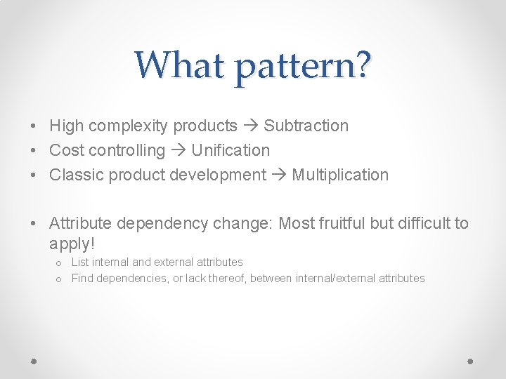 What pattern? • High complexity products Subtraction • Cost controlling Unification • Classic product