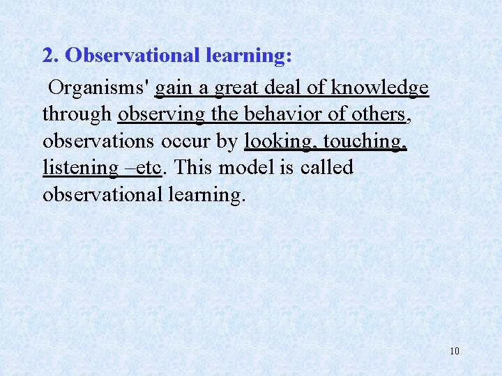 2. Observational learning: Organisms' gain a great deal of knowledge through observing the behavior