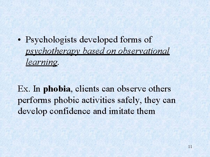  • Psychologists developed forms of psychotherapy based on observational learning. Ex. In phobia,