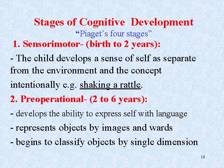 Stages of Cognitive Development “Piaget’s four stages” 1. Sensorimotor- (birth to 2 years): -