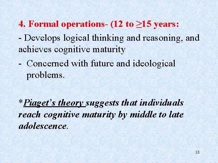 4. Formal operations- (12 to ≥ 15 years: - Develops logical thinking and reasoning,