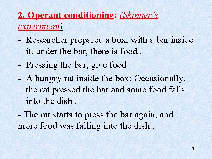 2. Operant conditioning: (Skinner’s experiment) - Researcher prepared a box, with a bar inside