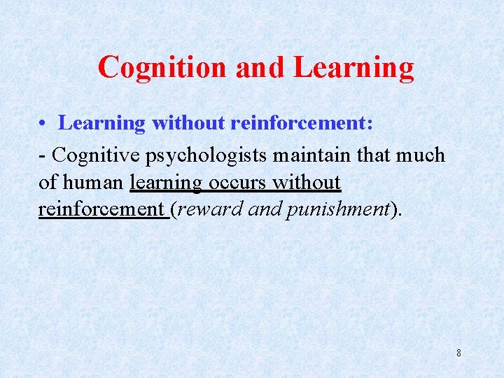 Cognition and Learning • Learning without reinforcement: - Cognitive psychologists maintain that much of