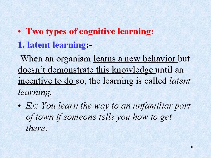  • Two types of cognitive learning: 1. latent learning: When an organism learns