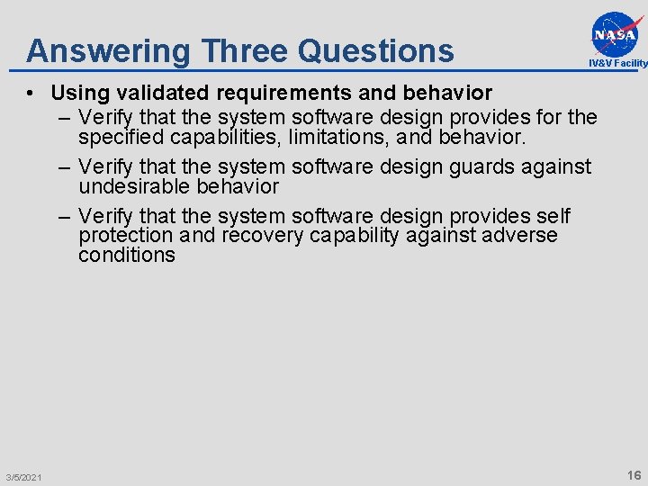 Answering Three Questions IV&V Facility • Using validated requirements and behavior – Verify that