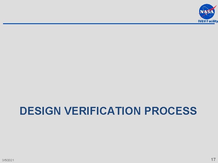 IV&V Facility DESIGN VERIFICATION PROCESS 3/5/2021 17 