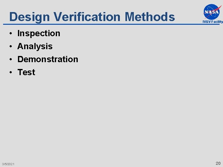 Design Verification Methods • • 3/5/2021 IV&V Facility Inspection Analysis Demonstration Test 20 