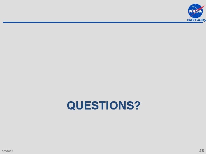 IV&V Facility QUESTIONS? 3/5/2021 26 