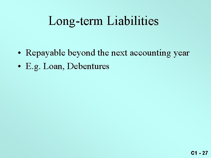 Long-term Liabilities • Repayable beyond the next accounting year • E. g. Loan, Debentures