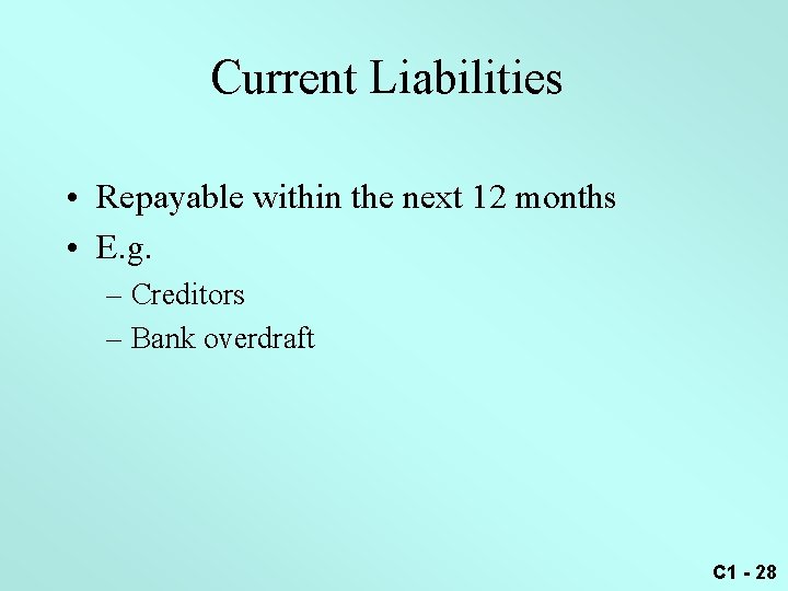 Current Liabilities • Repayable within the next 12 months • E. g. – Creditors