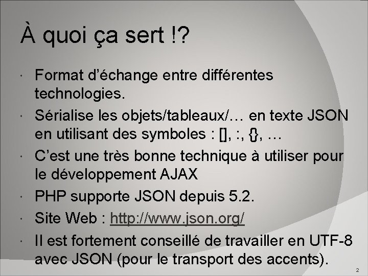 À quoi ça sert !? Format d’échange entre différentes technologies. Sérialise les objets/tableaux/… en