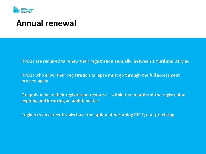 Annual renewal RPEQs are required to renew their registration annually; between 1 April and Annual renewal RPEQs are required to renew their registration annually; between 1 April and