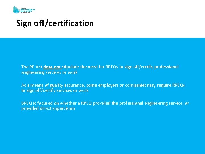 Sign off/certification The PE Act does not stipulate the need for RPEQs to sign Sign off/certification The PE Act does not stipulate the need for RPEQs to sign
