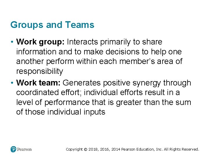 Groups and Teams • Work group: Interacts primarily to share information and to make