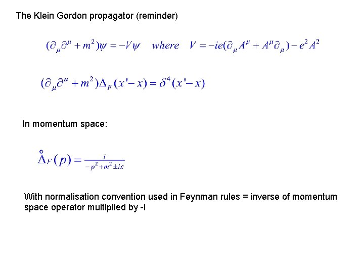 The Klein Gordon propagator (reminder) In momentum space: With normalisation convention used in Feynman