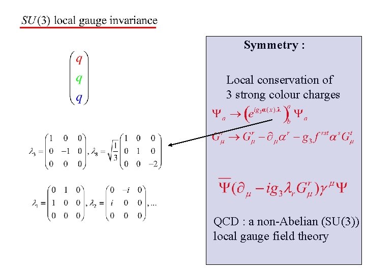 Symmetry : Local conservation of 3 strong colour charges QCD : a non-Abelian (SU(3))