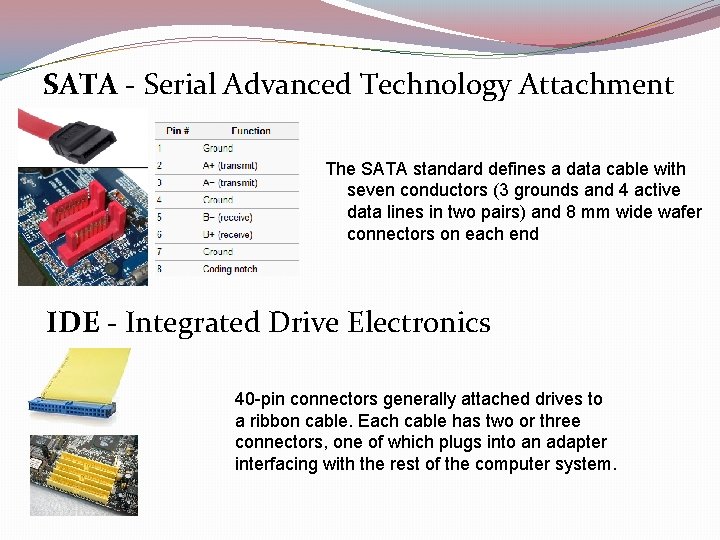 SATA - Serial Advanced Technology Attachment The SATA standard defines a data cable with