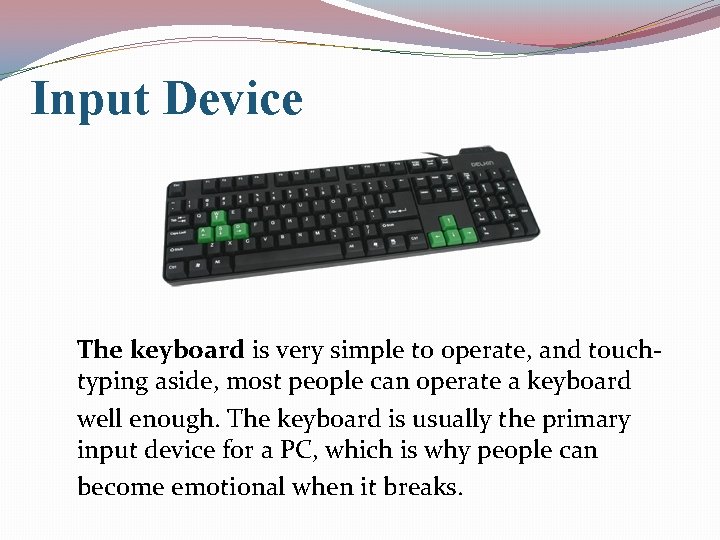 Input Device The keyboard is very simple to operate, and touchtyping aside, most people