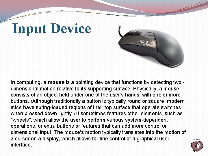 Input Device In computing, a mouse is a pointing device that functions by detecting