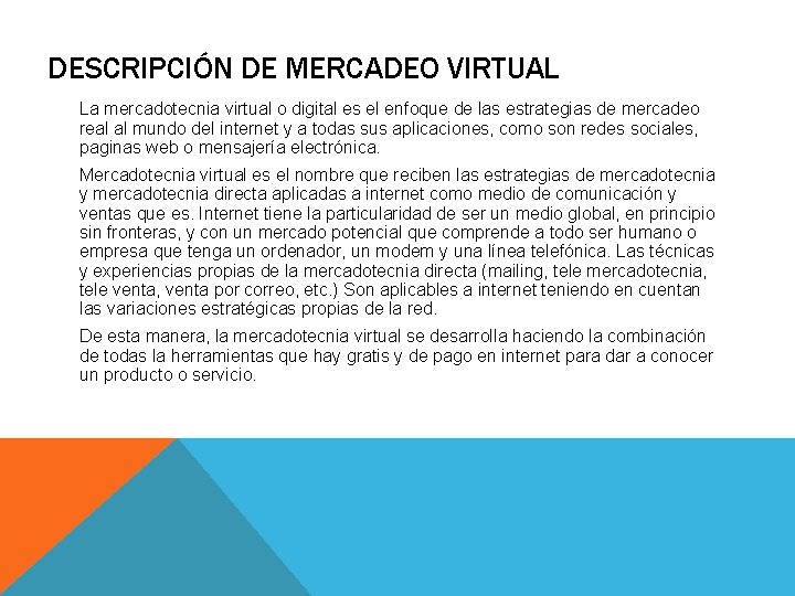 DESCRIPCIÓN DE MERCADEO VIRTUAL La mercadotecnia virtual o digital es el enfoque de las