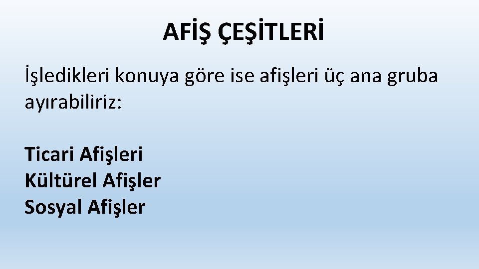 AFİŞ ÇEŞİTLERİ İşledikleri konuya göre ise afişleri üç ana gruba ayırabiliriz: Ticari Afişleri Kültürel