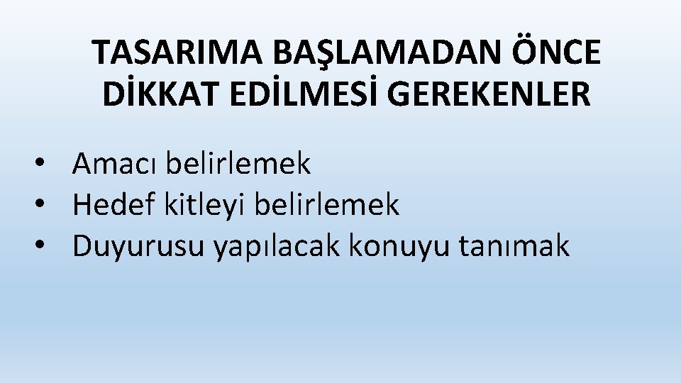 TASARIMA BAŞLAMADAN ÖNCE DİKKAT EDİLMESİ GEREKENLER • Amacı belirlemek • Hedef kitleyi belirlemek •