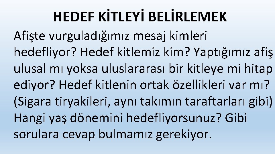 HEDEF KİTLEYİ BELİRLEMEK Afişte vurguladığımız mesaj kimleri hedefliyor? Hedef kitlemiz kim? Yaptığımız afiş ulusal