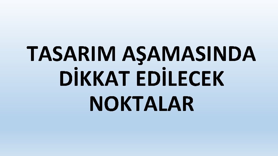 TASARIM AŞAMASINDA DİKKAT EDİLECEK NOKTALAR 