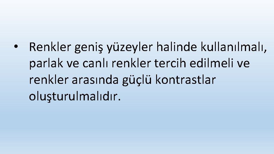  • Renkler geniş yüzeyler halinde kullanılmalı, parlak ve canlı renkler tercih edilmeli ve