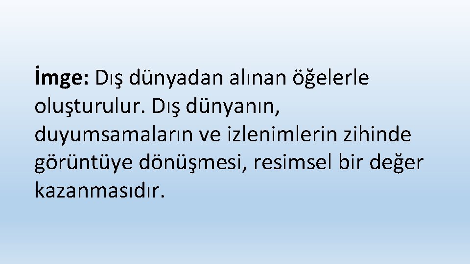 İmge: Dış dünyadan alınan öğelerle oluşturulur. Dış dünyanın, duyumsamaların ve izlenimlerin zihinde görüntüye dönüşmesi,