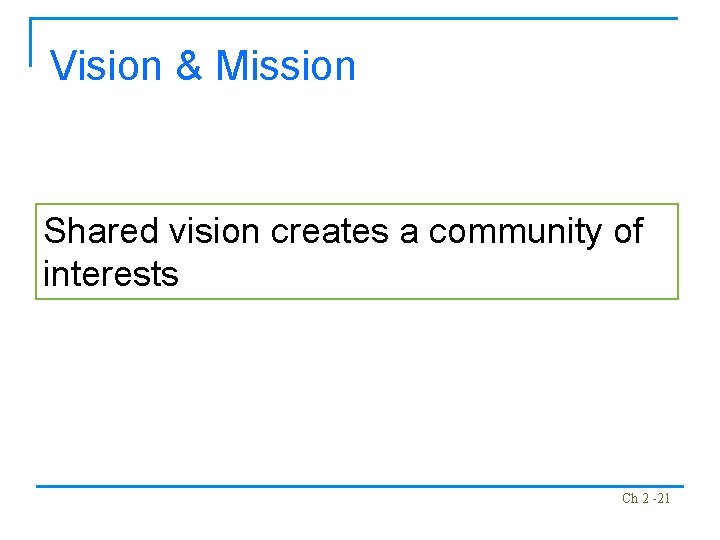 Vision & Mission Shared vision creates a community of interests Ch 2 -21 
